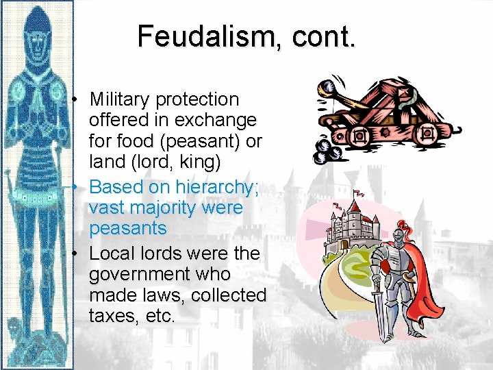 Feudalism, cont. • Military protection offered in exchange for food (peasant) or land (lord,