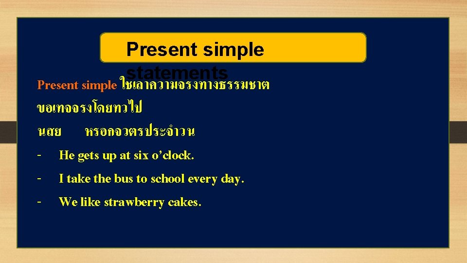 Present simple statements Present simple ใชเลาความจรงทางธรรมชาต ขอเทจจรงโดยทวไป นสย หรอกจวตรประจำวน - He gets up at