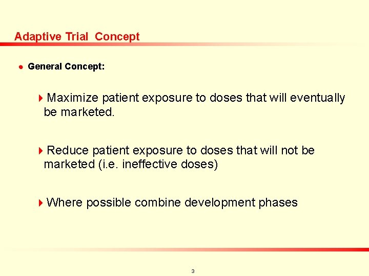 Adaptive Trial Concept n General Concept: 4 Maximize patient exposure to doses that will