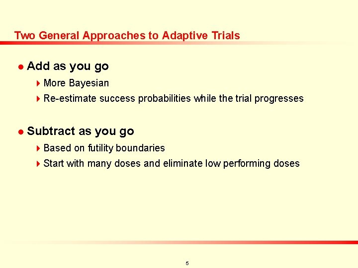 Two General Approaches to Adaptive Trials n Add as you go 4 More Bayesian