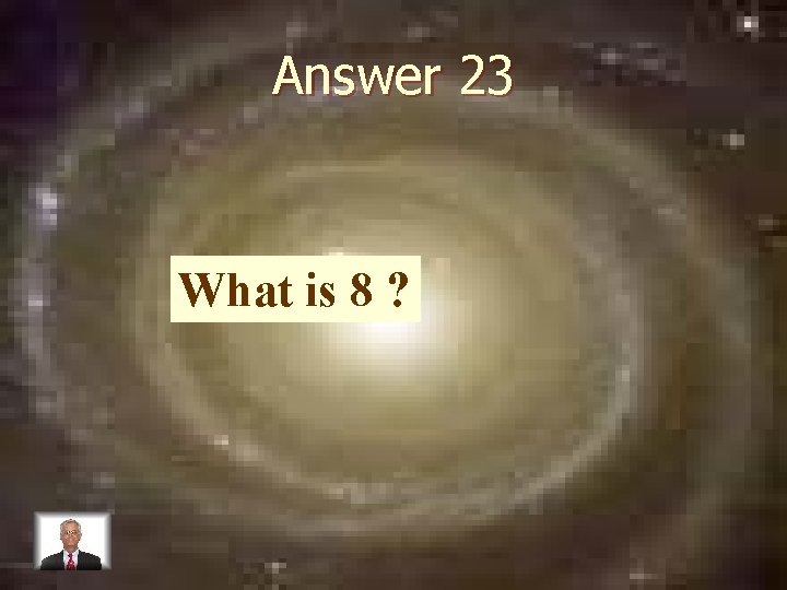 Answer 23 What is 8 ? 