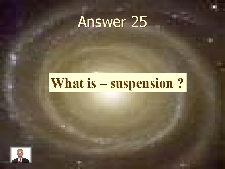 Answer 25 What is – suspension ? 
