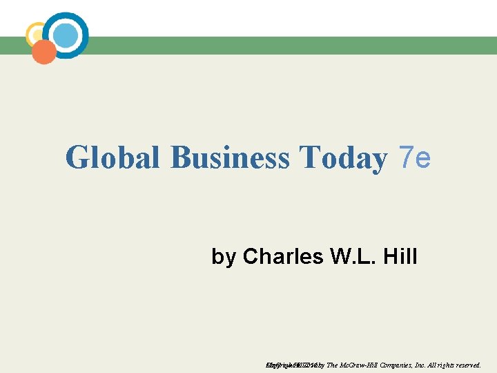 Global Business Today 7 e by Charles W. L. Hill Copyright © 2011 by