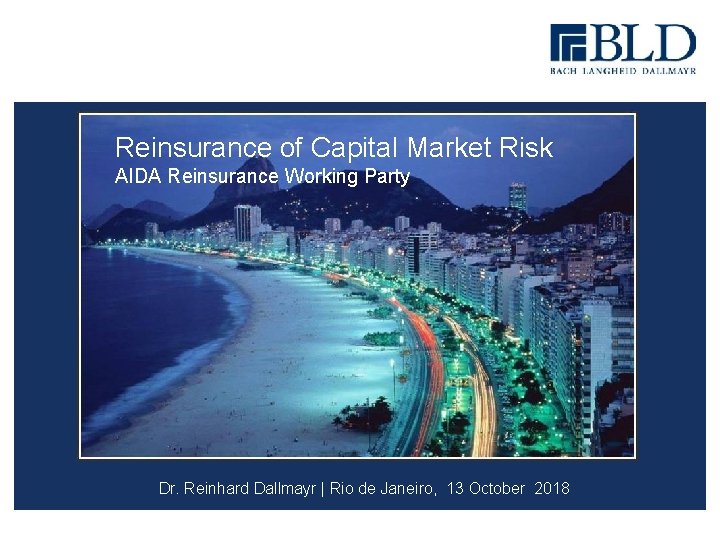 Reinsurance of Capital Market Risk AIDA Reinsurance Working Party Dr. Reinhard Dallmayr | Rio