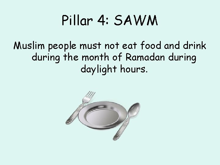 Pillar 4: SAWM Muslim people must not eat food and drink during the month