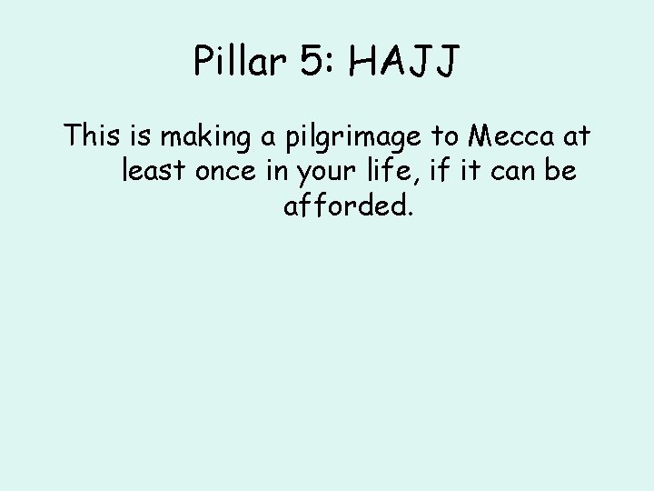 Pillar 5: HAJJ This is making a pilgrimage to Mecca at least once in