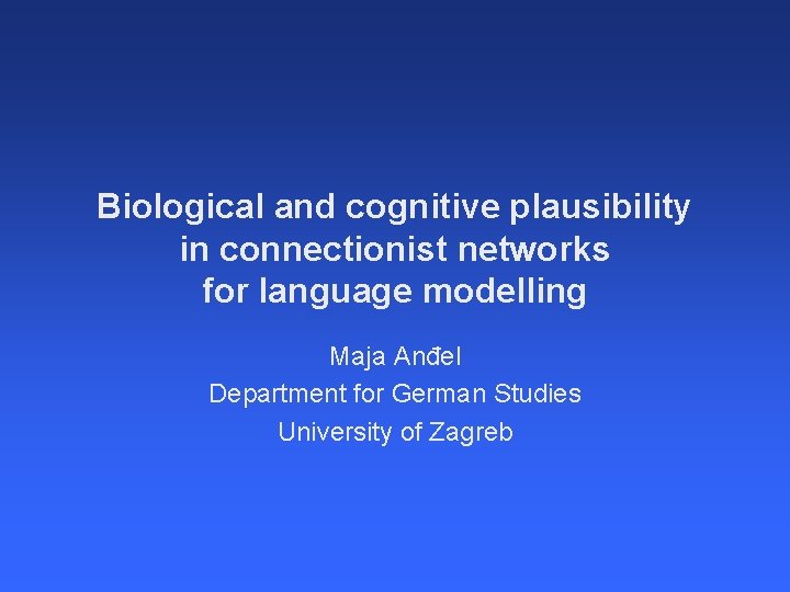 Biological and cognitive plausibility in connectionist networks for language modelling Maja Anđel Department for