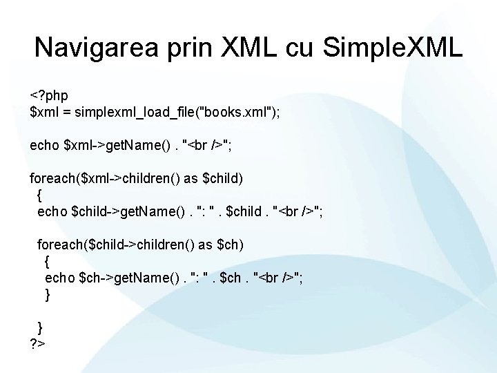 Navigarea prin XML cu Simple. XML <? php $xml = simplexml_load_file("books. xml"); echo $xml->get.