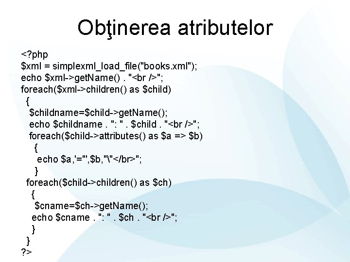 Obţinerea atributelor <? php $xml = simplexml_load_file("books. xml"); echo $xml->get. Name(). "<br />"; foreach($xml->children()