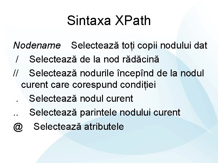 Sintaxa XPath Nodename Selectează toți copii nodului dat / Selectează de la nod rădăcină
