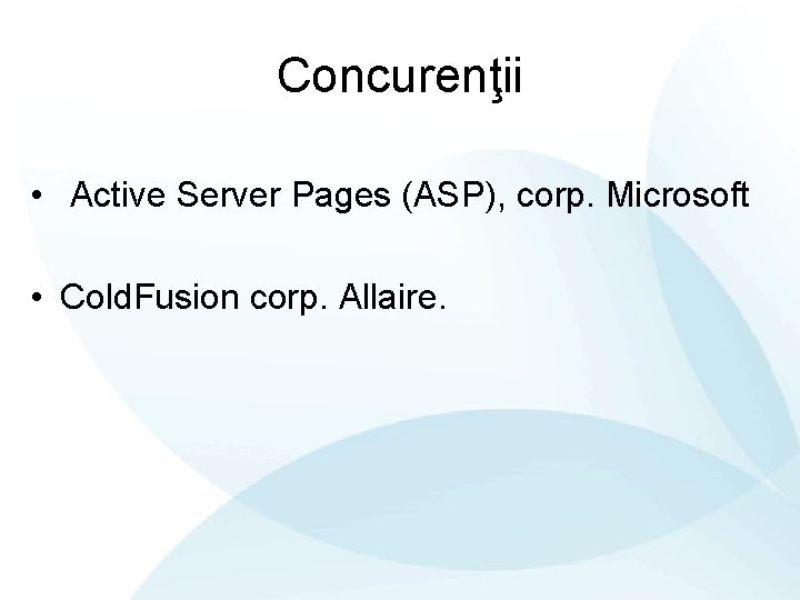 Concurenţii • Active Server Pages (ASP), corp. Microsoft • Cold. Fusion corp. Allaire. 