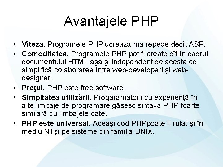 Avantajele PHP • Viteza. Programele PHPlucrează ma repede decît ASP. • Comoditatea. Programele PHP