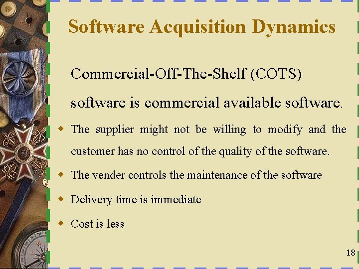 Software Acquisition Dynamics Commercial-Off-The-Shelf (COTS) software is commercial available software. w The supplier might