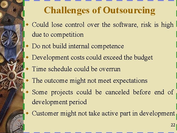 Challenges of Outsourcing w Could lose control over the software, risk is high due
