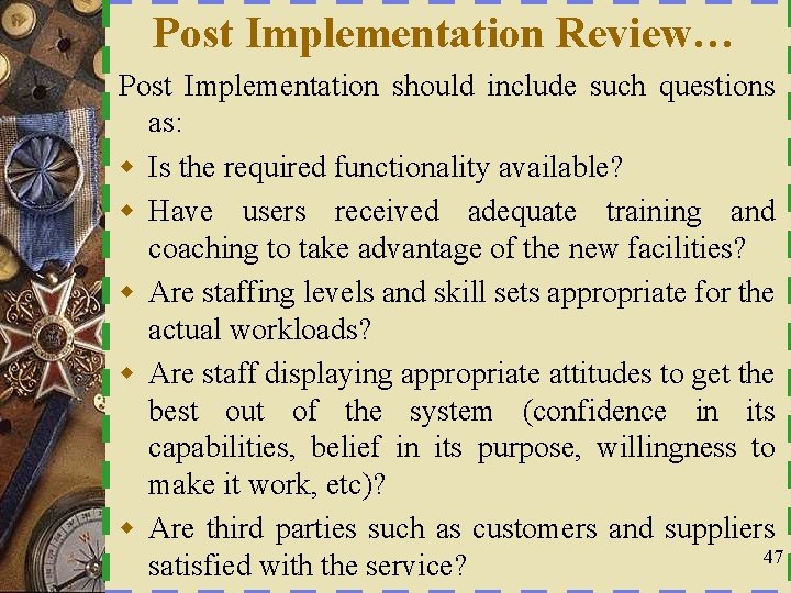 Post Implementation Review… Post Implementation should include such questions as: w Is the required