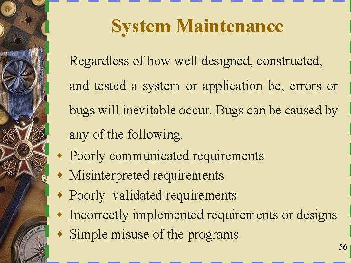 System Maintenance Regardless of how well designed, constructed, and tested a system or application