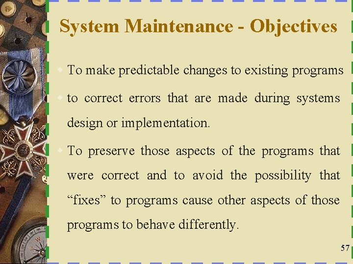 System Maintenance - Objectives w To make predictable changes to existing programs w to