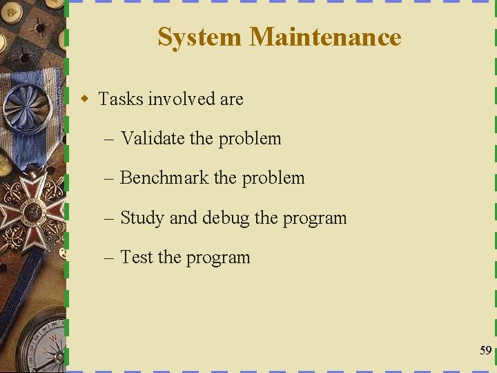 System Maintenance w Tasks involved are – Validate the problem – Benchmark the problem