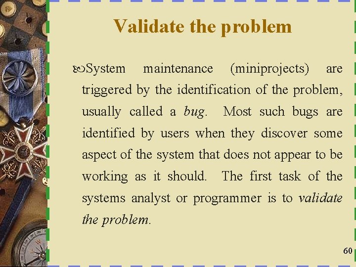 Validate the problem System maintenance (miniprojects) are triggered by the identification of the problem,