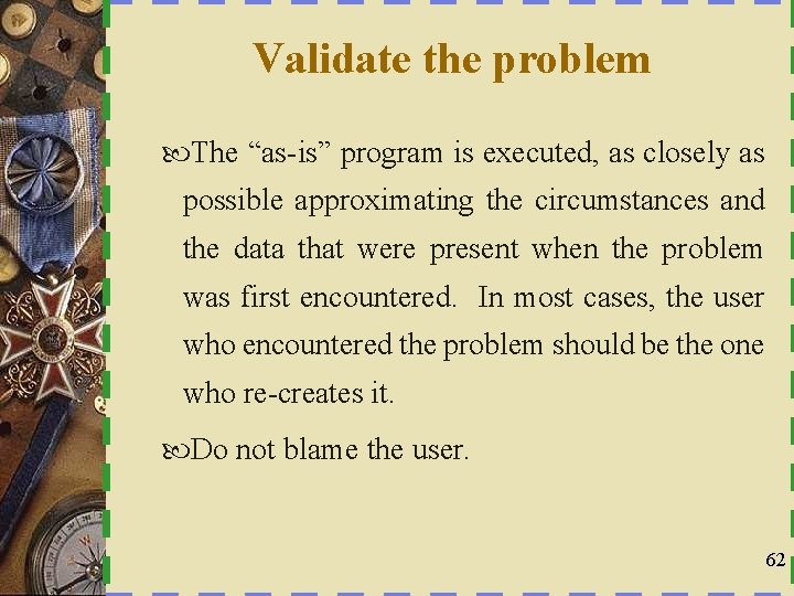 Validate the problem The “as-is” program is executed, as closely as possible approximating the