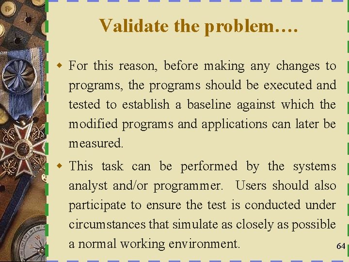 Validate the problem…. w For this reason, before making any changes to programs, the