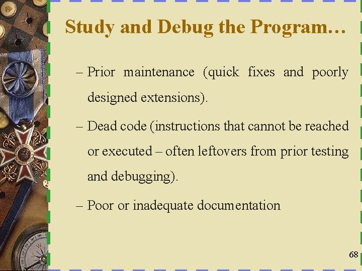 Study and Debug the Program… – Prior maintenance (quick fixes and poorly designed extensions).