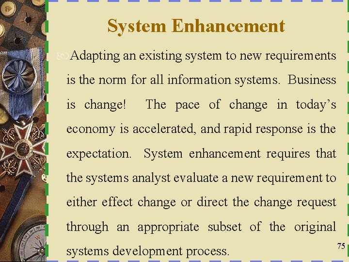 System Enhancement Adapting an existing system to new requirements is the norm for all