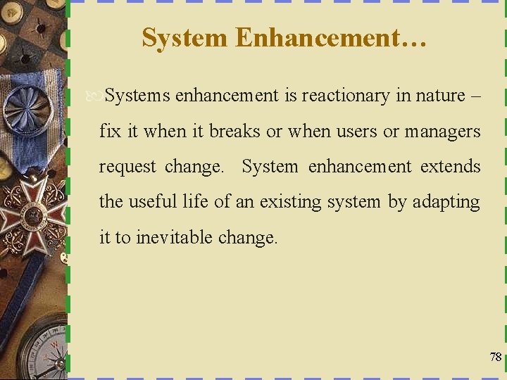 System Enhancement… Systems enhancement is reactionary in nature – fix it when it breaks