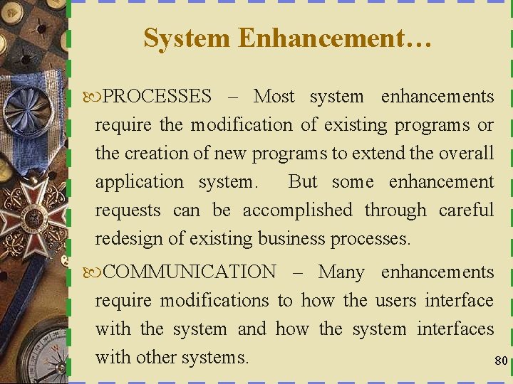 System Enhancement… PROCESSES – Most system enhancements require the modification of existing programs or