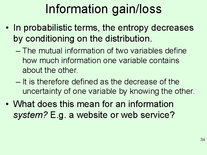 Information gain/loss • In probabilistic terms, the entropy decreases by conditioning on the distribution. Information gain/loss • In probabilistic terms, the entropy decreases by conditioning on the distribution.