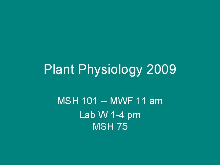 Plant Physiology 2009 MSH 101 -- MWF 11 am Lab W 1 -4 pm