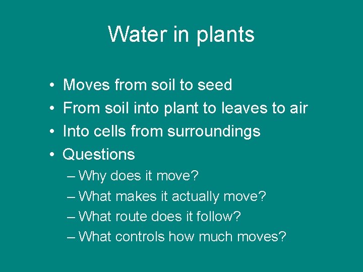 Water in plants • • Moves from soil to seed From soil into plant