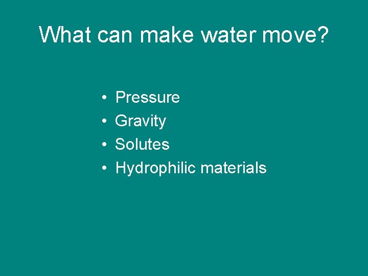 What can make water move? • • Pressure Gravity Solutes Hydrophilic materials 