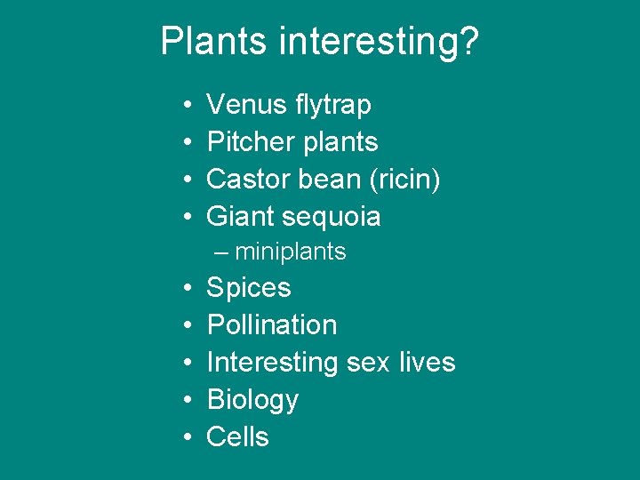 Plants interesting? • • Venus flytrap Pitcher plants Castor bean (ricin) Giant sequoia –