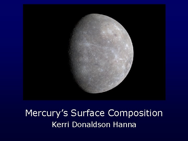 Mercury’s Surface Composition Kerri Donaldson Hanna 