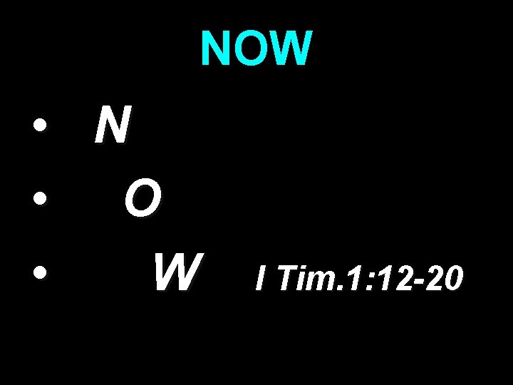 NOW • N • O • W I Tim. 1: 12 -20 NOW • N • O • W I Tim. 1: 12 -20