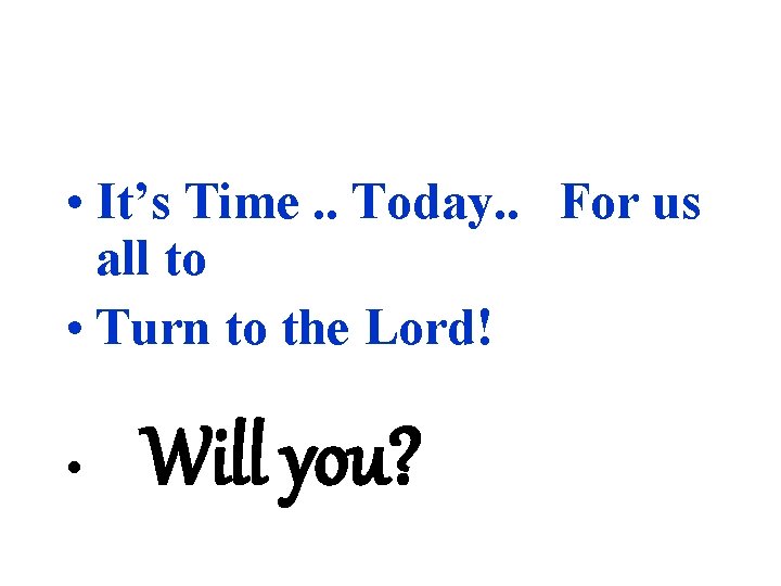 • It’s Time. . Today. . For us all to • Turn to • It’s Time. . Today. . For us all to • Turn to