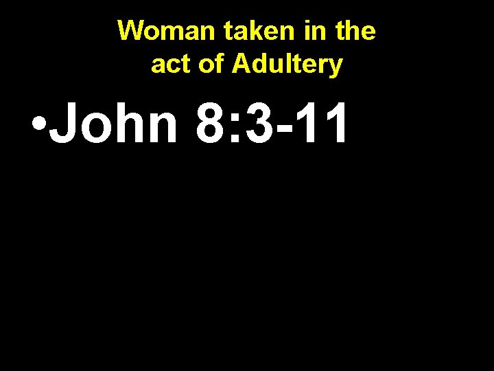 Woman taken in the act of Adultery • John 8: 3 -11 Woman taken in the act of Adultery • John 8: 3 -11
