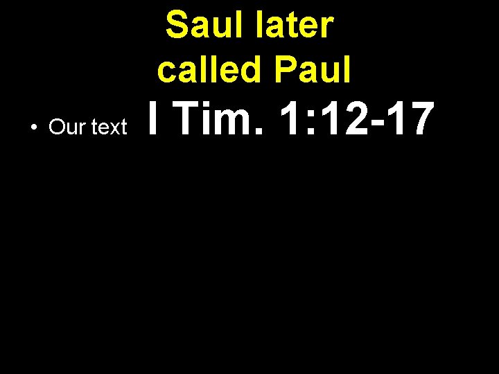 Saul later called Paul • Our text I Tim. 1: 12 -17 Saul later called Paul • Our text I Tim. 1: 12 -17
