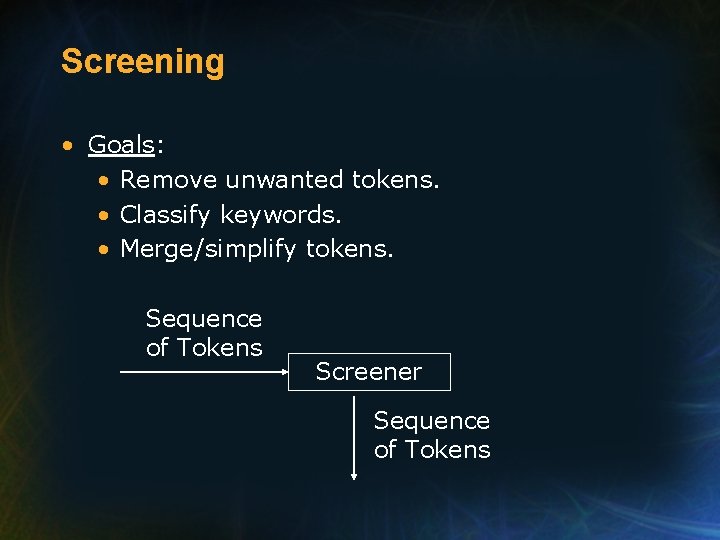Screening • Goals: • Remove unwanted tokens. • Classify keywords. • Merge/simplify tokens. Sequence