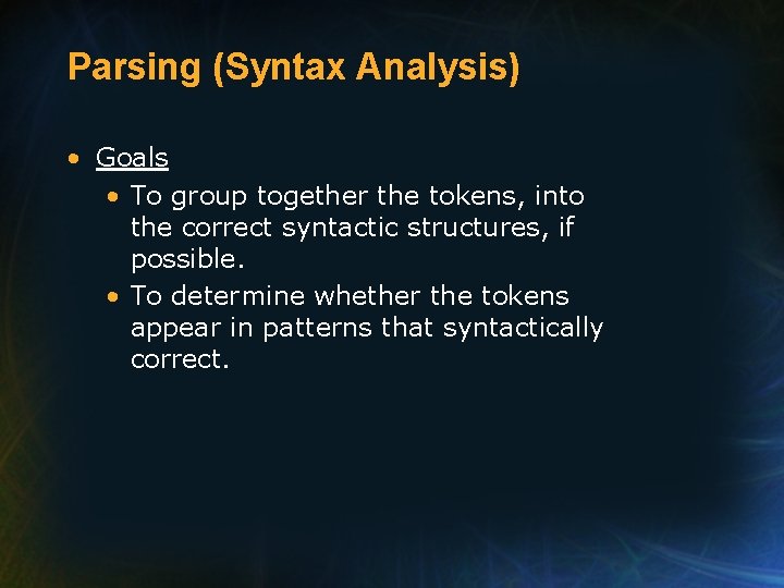 Parsing (Syntax Analysis) • Goals • To group together the tokens, into the correct
