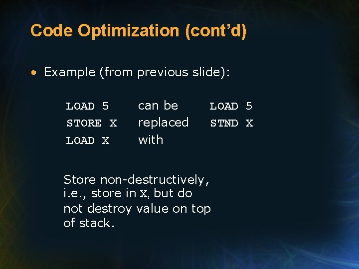Code Optimization (cont’d) • Example (from previous slide): LOAD 5 STORE X LOAD X
