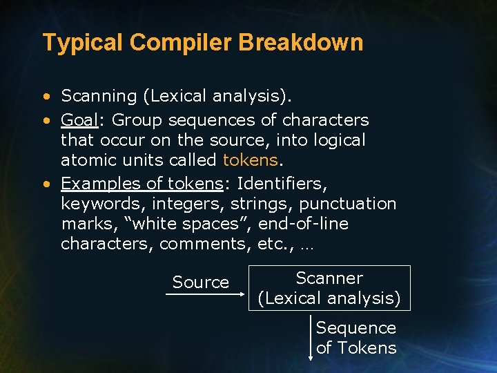Typical Compiler Breakdown • Scanning (Lexical analysis). • Goal: Group sequences of characters that