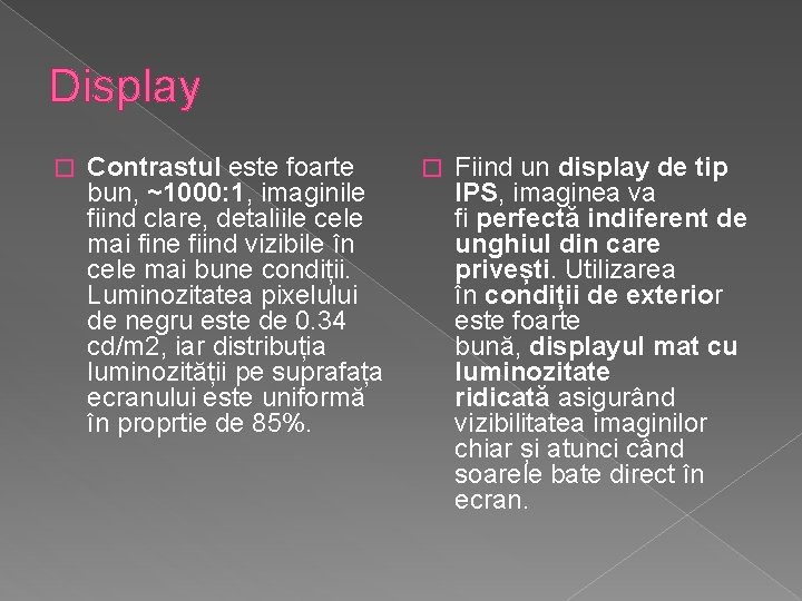Display � Contrastul este foarte bun, ~1000: 1, imaginile fiind clare, detaliile cele mai Display � Contrastul este foarte bun, ~1000: 1, imaginile fiind clare, detaliile cele mai