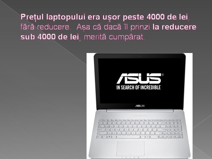Prețul laptopului era ușor peste 4000 de lei, fără reducere. Așa că dacă îl Prețul laptopului era ușor peste 4000 de lei, fără reducere. Așa că dacă îl