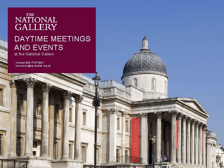 DAYTIME MEETINGS AND EVENTS at the National Gallery Contact 020 7747 5931 venuehire@ng-london. org.