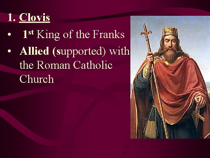 1. Clovis • 1 st King of the Franks • Allied (supported) with the 1. Clovis • 1 st King of the Franks • Allied (supported) with the