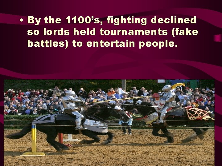 • By the 1100’s, fighting declined so lords held tournaments (fake battles) to • By the 1100’s, fighting declined so lords held tournaments (fake battles) to