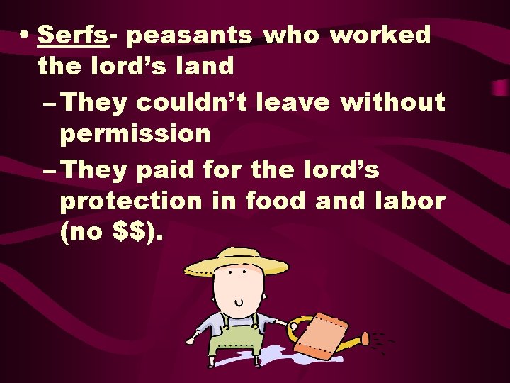 • Serfs- peasants who worked the lord’s land – They couldn’t leave without • Serfs- peasants who worked the lord’s land – They couldn’t leave without