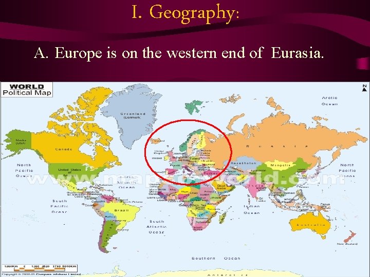 I. Geography: A. Europe is on the western end of Eurasia. I. Geography: A. Europe is on the western end of Eurasia.